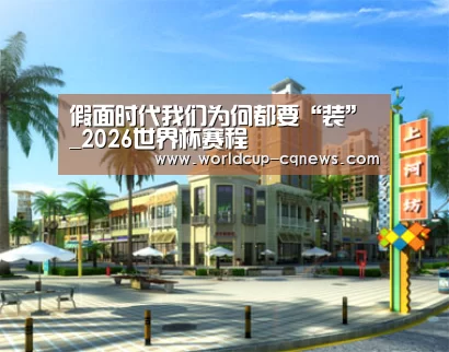 假面时代我们为何都要“装”_2026世界杯赛程